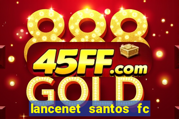 lancenet santos fc ultimas noticias